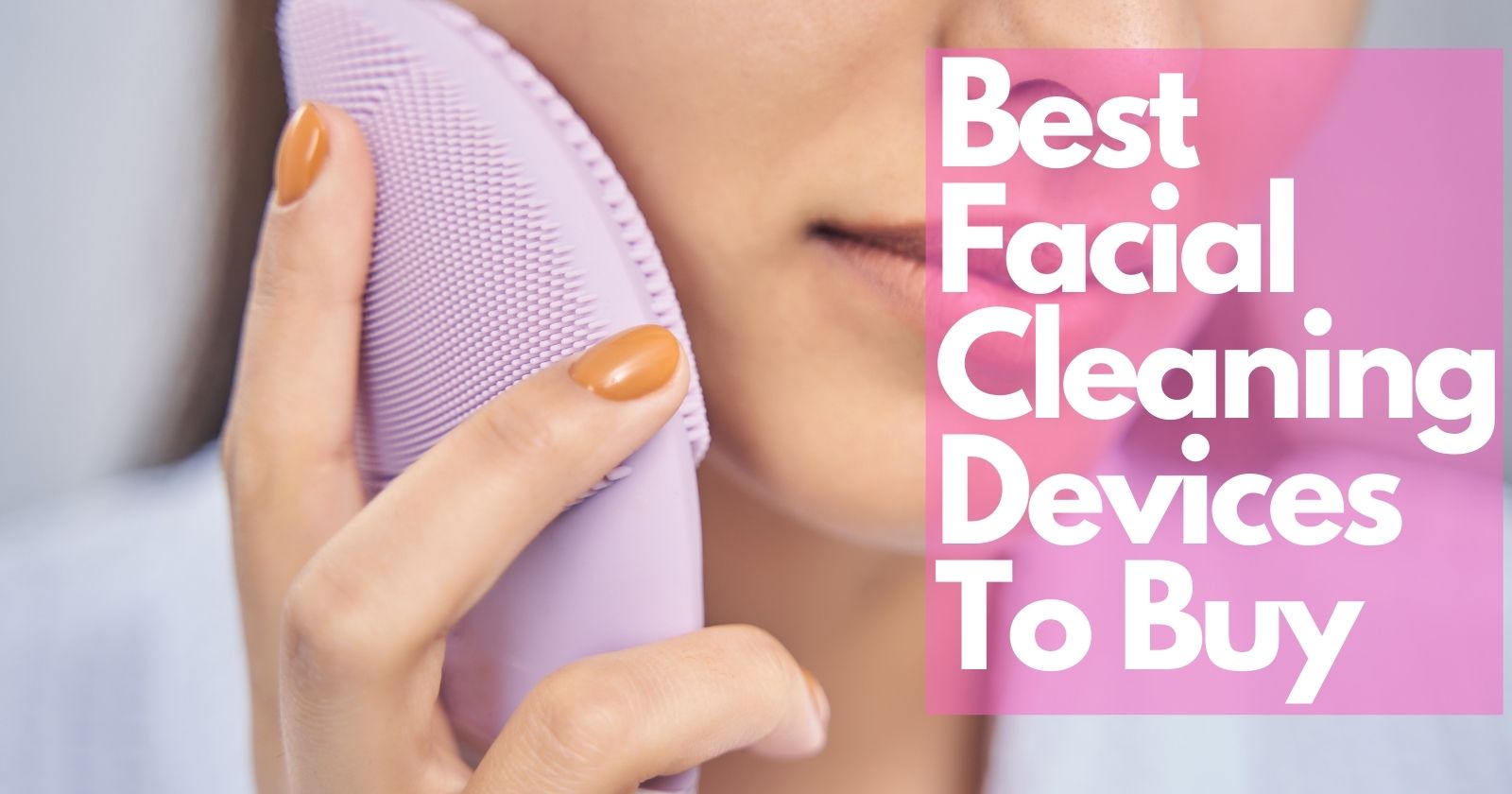 Best Facial Cleaning Devices To Buy